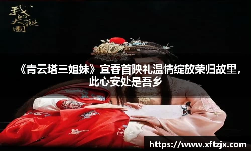 NG28《青云塔三姐妹》宜春首映礼温情绽放荣归故里，此心安处是吾乡